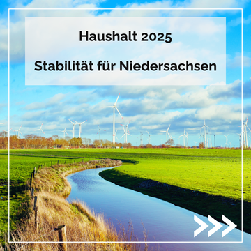 Bild zeigt Landschaft mit Fluss. Hinten stehen Windräder. Text im Bild: Haushalt 2025 - Stabilität für Niedersachsen